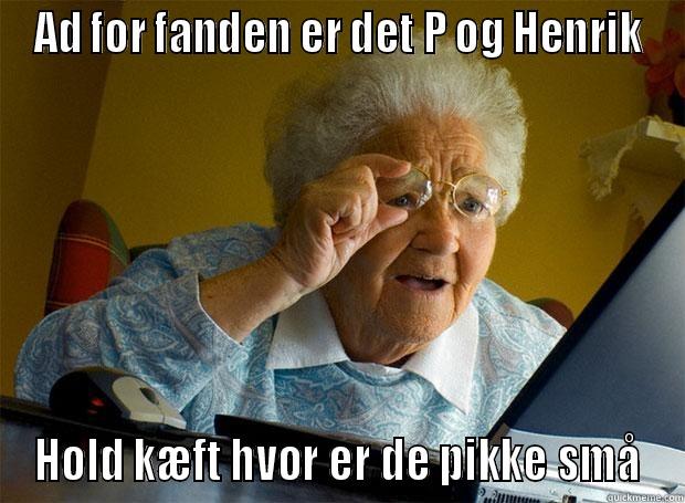 AD FOR FANDEN ER DET P OG HENRIK HOLD KÆFT HVOR ER DE PIKKE SMÅ Grandma finds the Internet