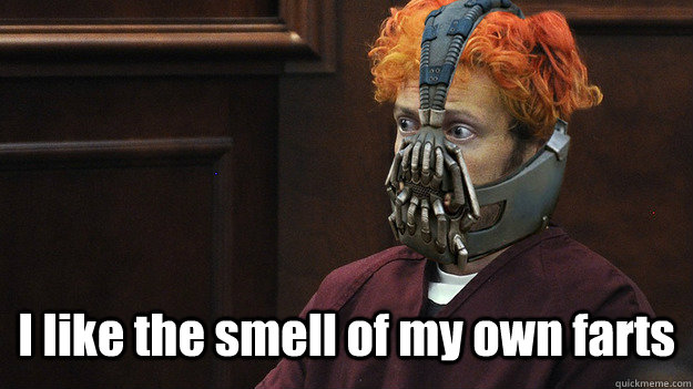  I like the smell of my own farts  -  I like the smell of my own farts   James Holmes