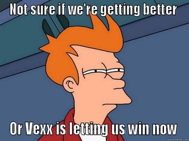 NOT SURE IF WE'RE GETTING BETTER OR VEXX IS LETTING US WIN NOW Futurama Fry