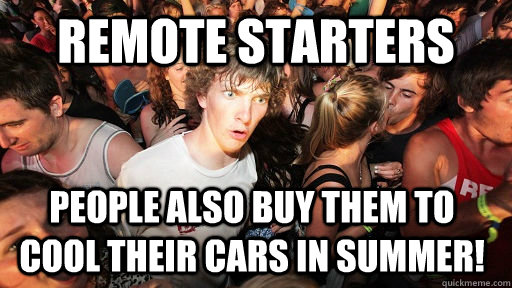 Remote Starters People also buy them to cool their cars in summer!  Sudden Clarity Clarence