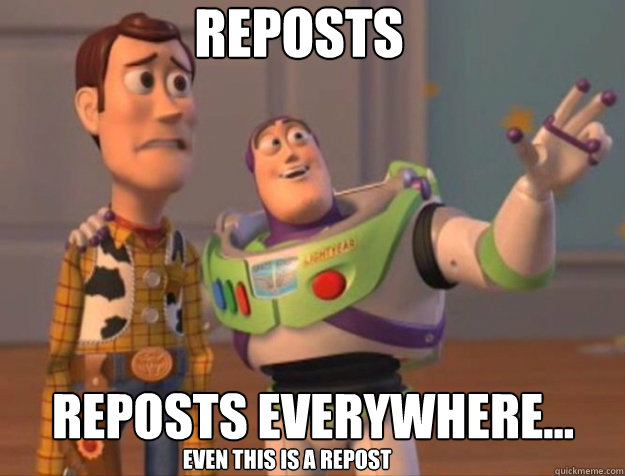reposts reposts everywhere...
 Even this is a repost  buzz woody