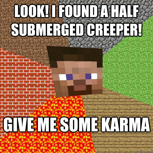 Look! I found a half submerged creeper! Give me some karma  Minecraft