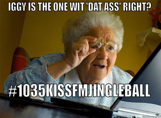 IGGY IS THE ONE WIT 'DAT ASS' RIGHT? #1035KISSFMJINGLEBALL Grandma finds the Internet