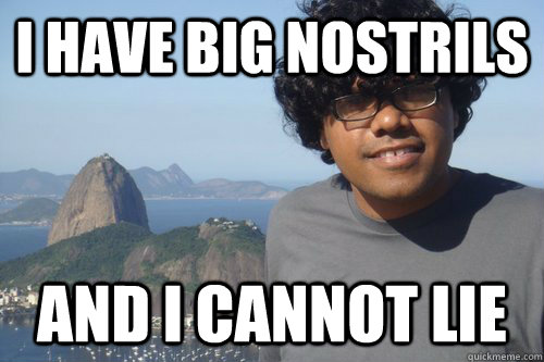I have big nostrils And I cannot lie - I have big nostrils And I cannot lie  weirdoVaibhav