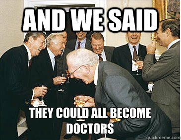 And we said They could all become doctors  