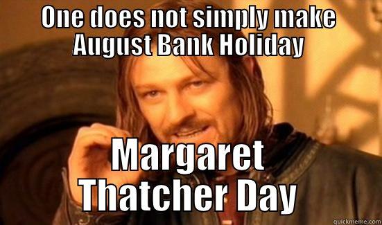 ONE DOES NOT SIMPLY MAKE AUGUST BANK HOLIDAY MARGARET THATCHER DAY Boromir