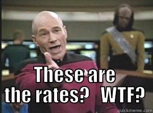  THESE ARE THE RATES?   WTF? Annoyed Picard