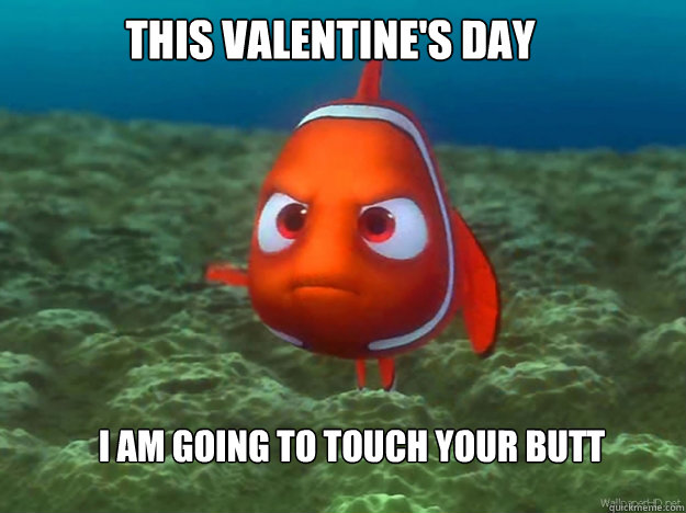 This Valentine's Day I am going to touch your butt - This Valentine's Day I am going to touch your butt  Finding Nemo