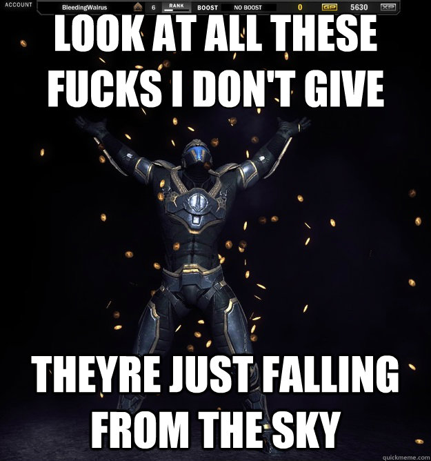 Look at all these
fucks i don't give Theyre just falling from the sky  