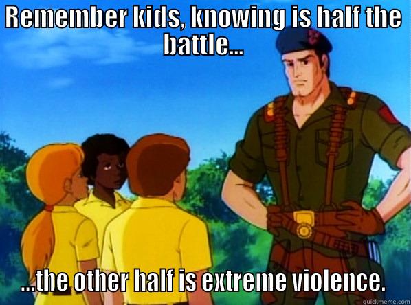 Know your Joe 2 - REMEMBER KIDS, KNOWING IS HALF THE BATTLE... ...THE OTHER HALF IS EXTREME VIOLENCE. Misc