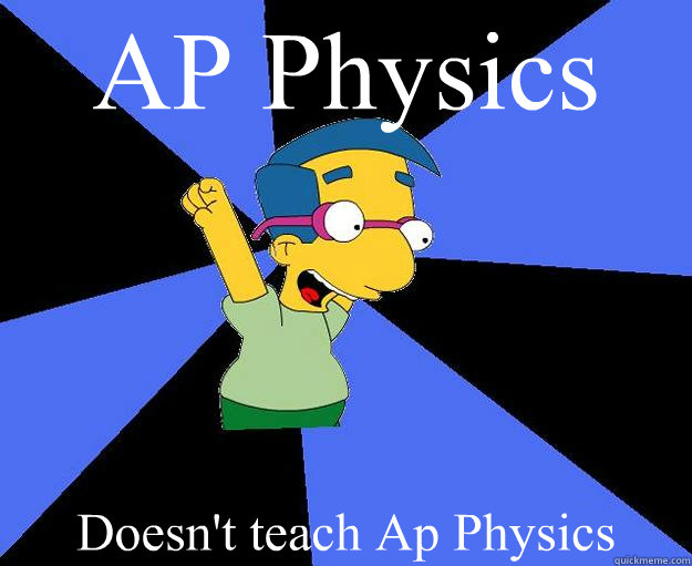 AP Physics Doesn't teach Ap Physics  Coming up milhouse