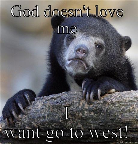 GOD DOESN'T LOVE ME I WANT GO TO WEST! Confession Bear