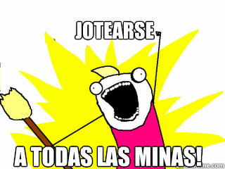 jotearse a todas las minas!  All The Things