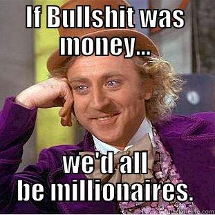 IF BULLSHIT WAS MONEY... WE'D ALL BE MILLIONAIRES. Condescending Wonka