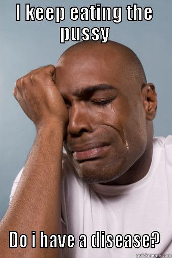 I KEEP EATING THE PUSSY DO I HAVE A DISEASE? Misc