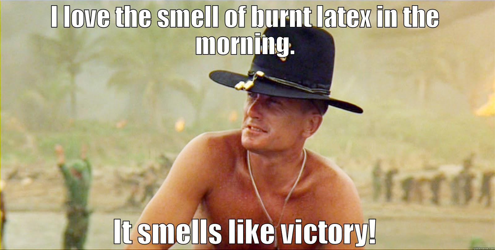 I LOVE THE SMELL OF BURNT LATEX IN THE MORNING. IT SMELLS LIKE VICTORY! Misc