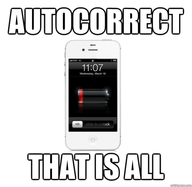 Autocorrect That is all  scumbag cellphone