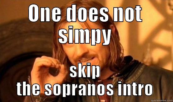 ONE DOES NOT SIMPY SKIP THE SOPRANOS INTRO Boromir
