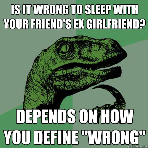 Is it wrong to sleep with your friend's ex girlfriend? Depends on how you define 