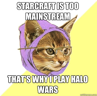 Starcraft is too mainstream that's why i play halo wars   Hipster Kitty
