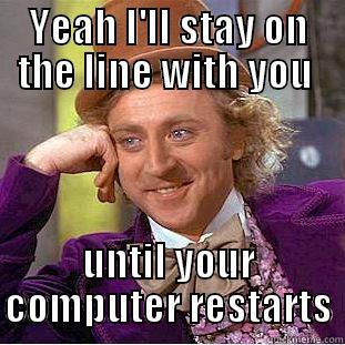 redistay group - YEAH I'LL STAY ON THE LINE WITH YOU  UNTIL YOUR COMPUTER RESTARTS Condescending Wonka