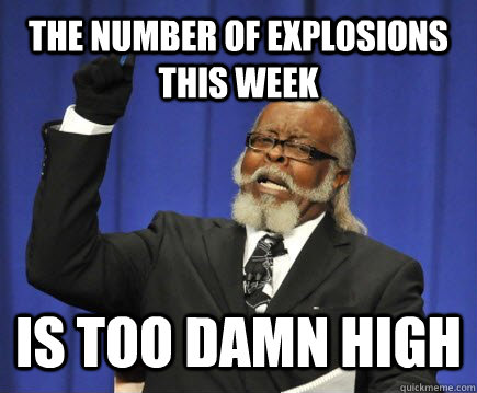 the number of explosions this week is too damn high  Too Damn High