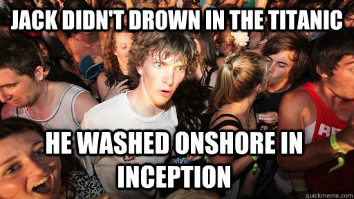 Jack Didn't drown in the titanic He washed onshore in inception - Jack Didn't drown in the titanic He washed onshore in inception  Sudden Clarity Clarence