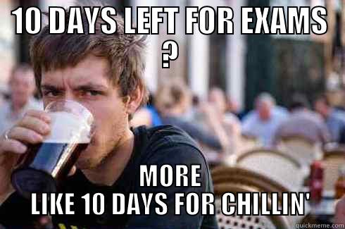10 DAYS LEFT FOR EXAMS ? MORE LIKE 10 DAYS FOR CHILLIN' Lazy College Senior
