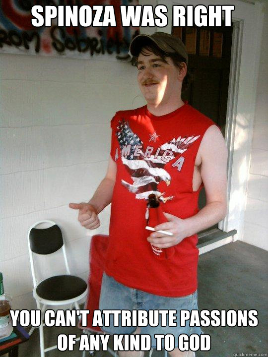 spinoza was right you can't attribute passions of any kind to god  Redneck Randal