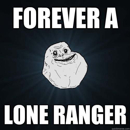 Forever A  Lone Ranger   Forever Alone