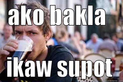 AKO BAKLA  IKAW SUPOT Lazy College Senior