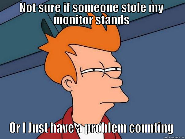 NOT SURE IF SOMEONE STOLE MY MONITOR STANDS OR I JUST HAVE A PROBLEM COUNTING Futurama Fry