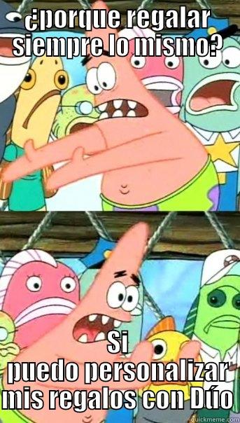 Patricio Sabe - ¿PORQUE REGALAR SIEMPRE LO MISMO? SI PUEDO PERSONALIZAR MIS REGALOS CON DÚO Push it somewhere else Patrick