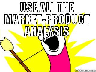 USE ALL THE MARKET-PRODUCT ANALYSIS  All The Things
