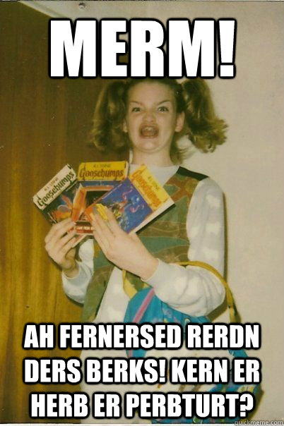 Merm! Ah fernersed rerdn ders berks! Kern Er herb er PerbTurt?  BERKS
