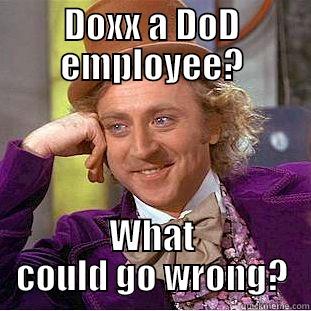 DOXX A DOD EMPLOYEE? WHAT COULD GO WRONG? Condescending Wonka