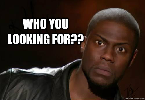 Who You  Looking For??  Kevin Hart Yo