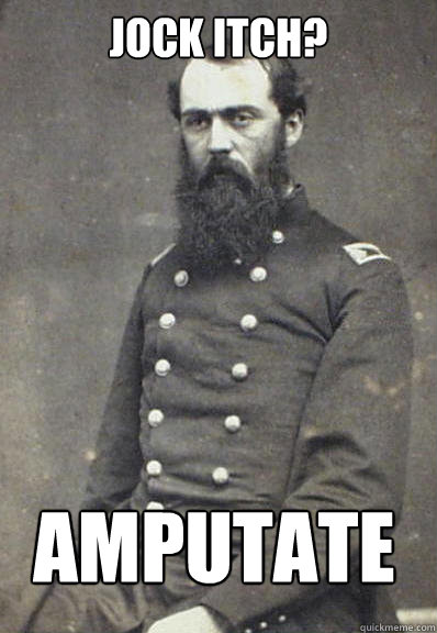 Jock itch? amputate - Jock itch? amputate  Civil War Doctor