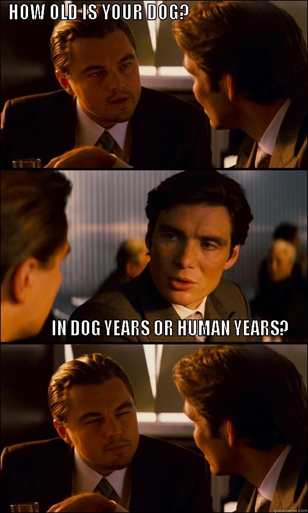 Emergency Vet Tech Memes -   HOW OLD IS YOUR DOG?                                                                                                                                                                                                                                                                                                                     Inception