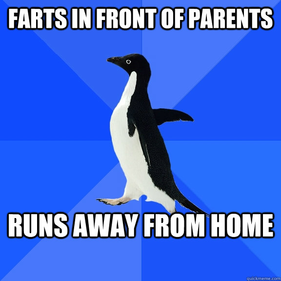 Farts in front of parents runs away from home  Socially Awkward Penguin