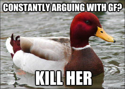 constantly arguing with gf? kill her   Malicious Advice Mallard
