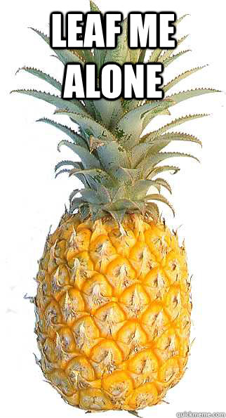 leaf me alone  - leaf me alone   just a pineapple!!