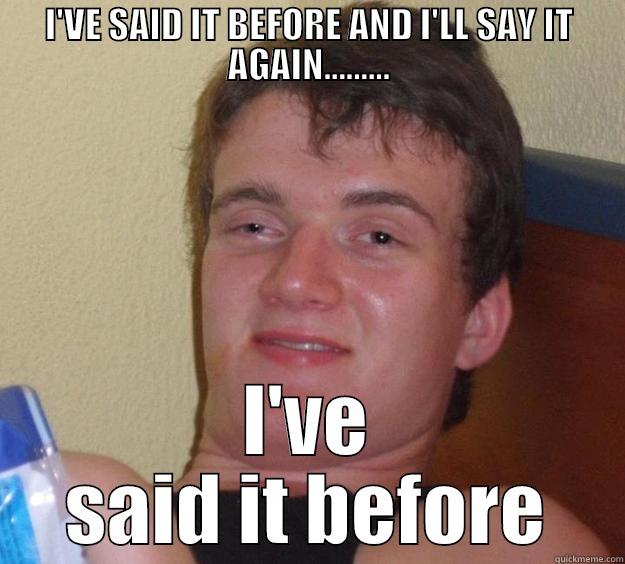 I'VE SAID IT BEFORE AND I'LL SAY IT AGAIN......... I'VE SAID IT BEFORE 10 Guy