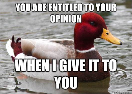 You are entitled to your opinion when I give it to you  Malicious Advice Mallard