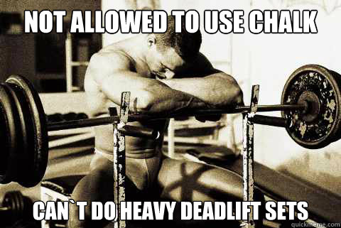 Not allowed to use chalk Can`t do heavy deadlift sets  sad gym rat