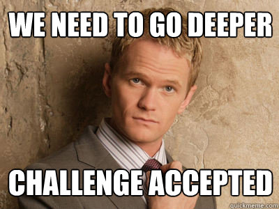 we need to go deeper challenge accepted - we need to go deeper challenge accepted  Challenge Accepted