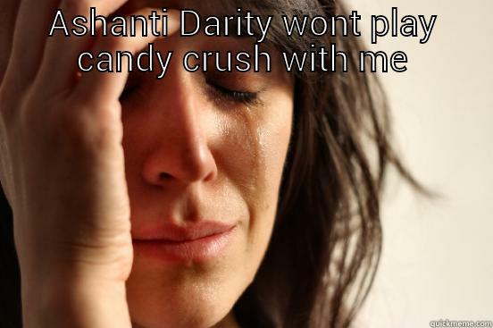 ASHANTI DARITY WONT PLAY CANDY CRUSH WITH ME  First World Problems