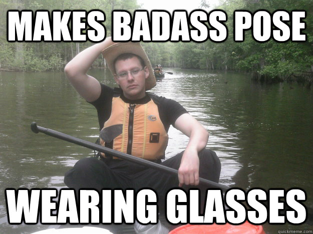 Makes badass pose wearing glasses - Makes badass pose wearing glasses  Canoe Cowboy