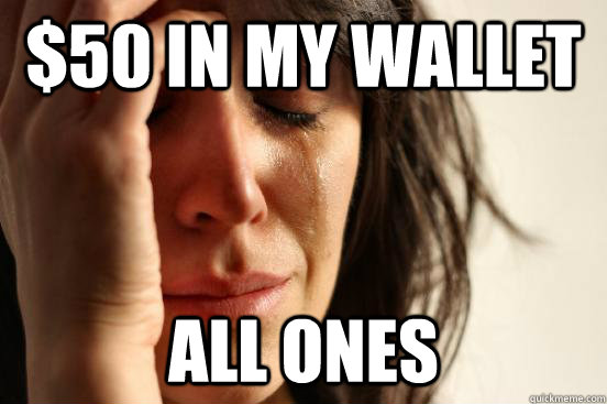 $50 in my wallet all ones  First World Problems