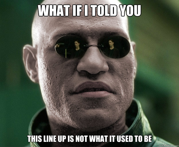 What if i told you This line up is not what it used to be  White Morphius
